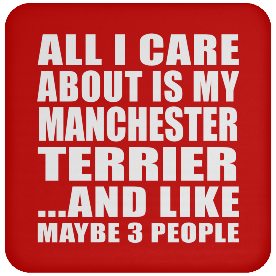 All I Care About Is My Manchester Terrier - Drink Coaster