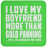 I Love My Boyfriend More Than Gold Panning - Drink Coaster