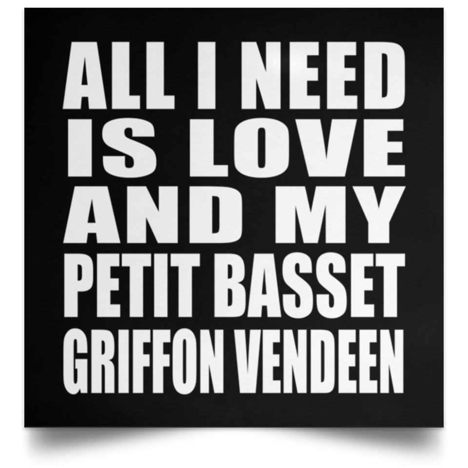 All I Need Is Love And My Petit Basset Griffon Vendeen - Poster Square