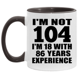 104th Birthday I'm Not 104 I'm 18 With 86 Years Experience - 11oz Accent Mug Black