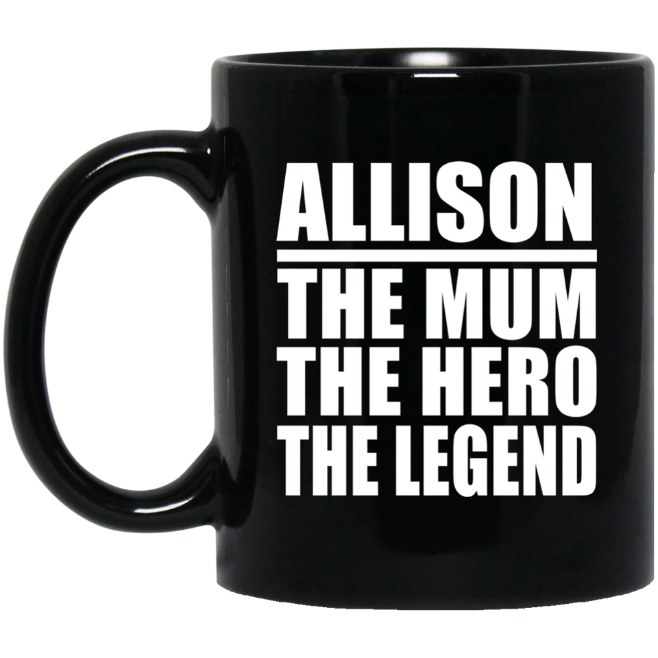 Allison The Mum The Hero The Legend - 11 Oz Coffee Mug Black