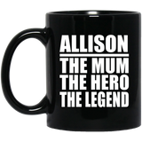 Allison The Mum The Hero The Legend - 11 Oz Coffee Mug Black