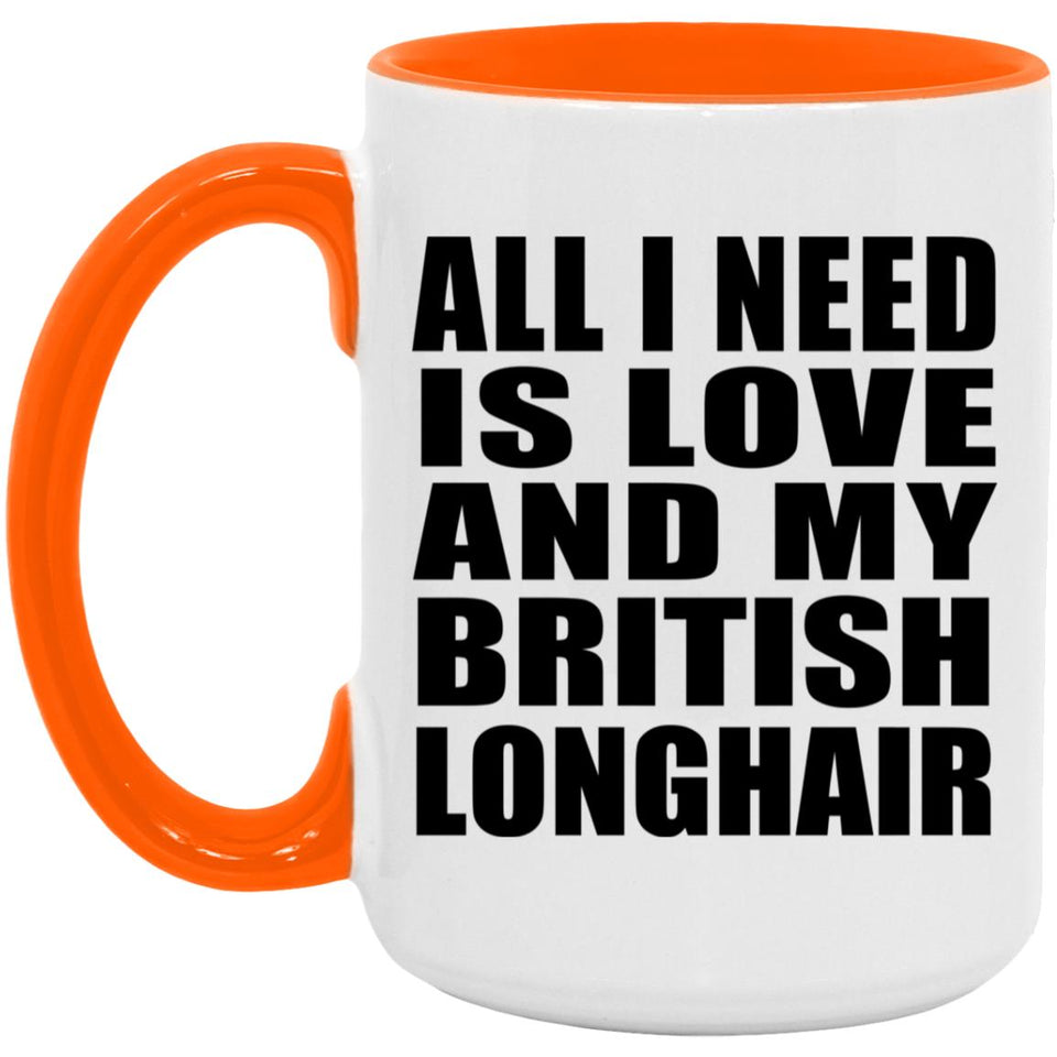 All I Need Is Love And My British Longhair - 15oz Accent Mug Orange