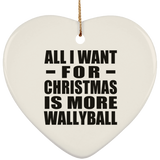 All I Want For Christmas Is More Wallyball - Heart Ornament