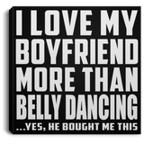 I Love My Boyfriend More Than Belly Dancing - Canvas Square