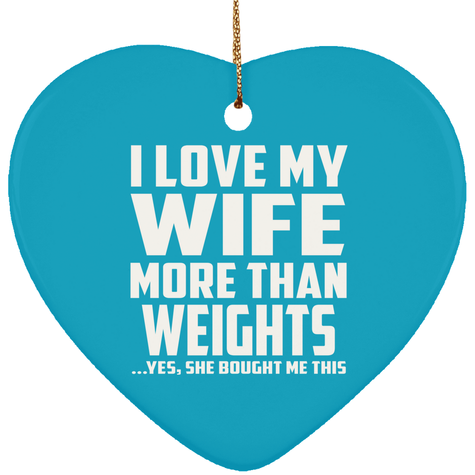 I Love My Wife More Than weights - Heart Ornament