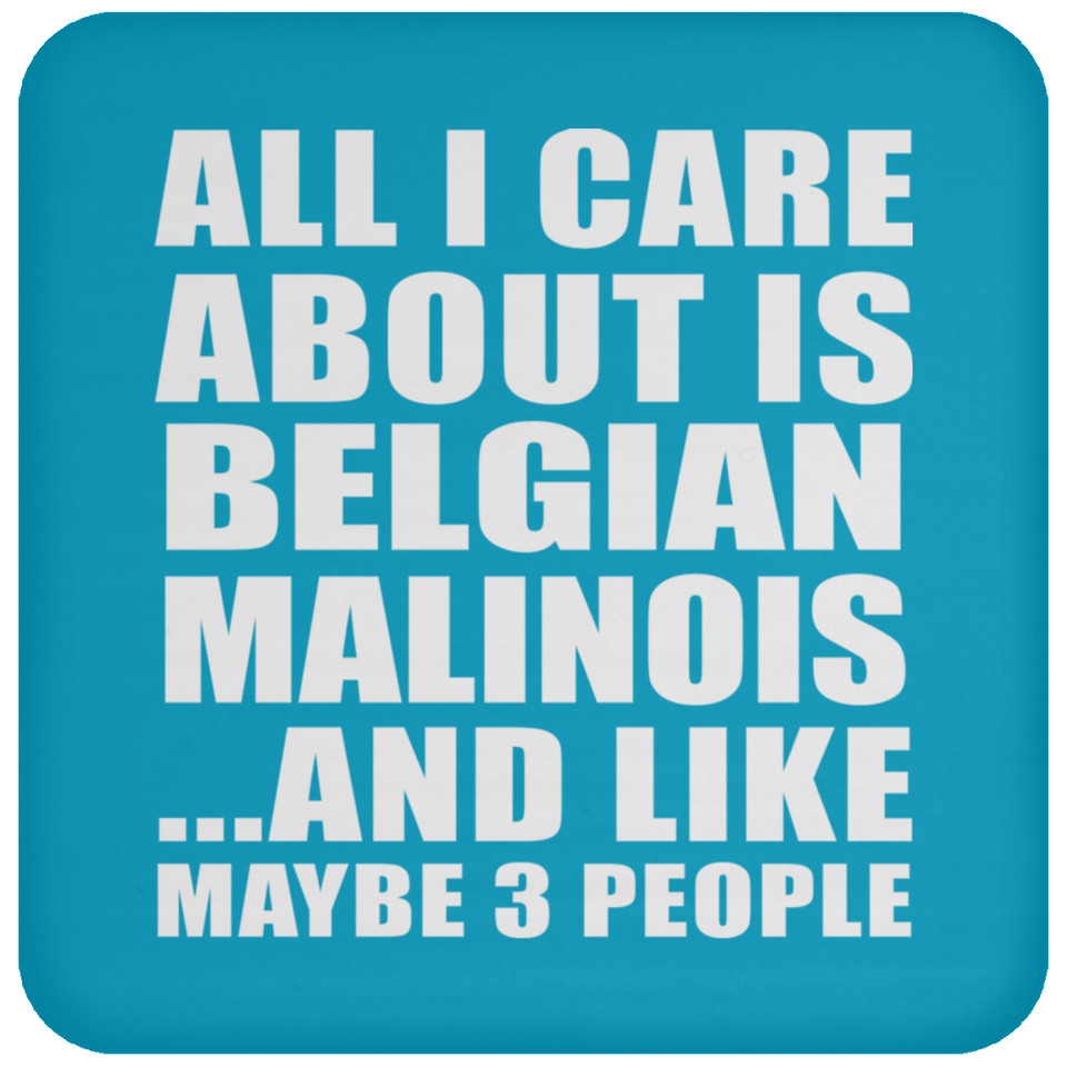 All I Care About Is Belgian Malinois - Drink Coaster