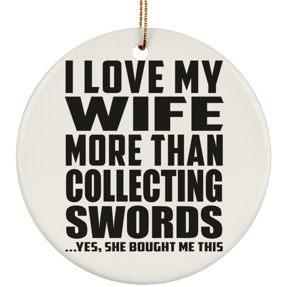 I Love My Wife More Than Collecting Swords - Circle Ornament