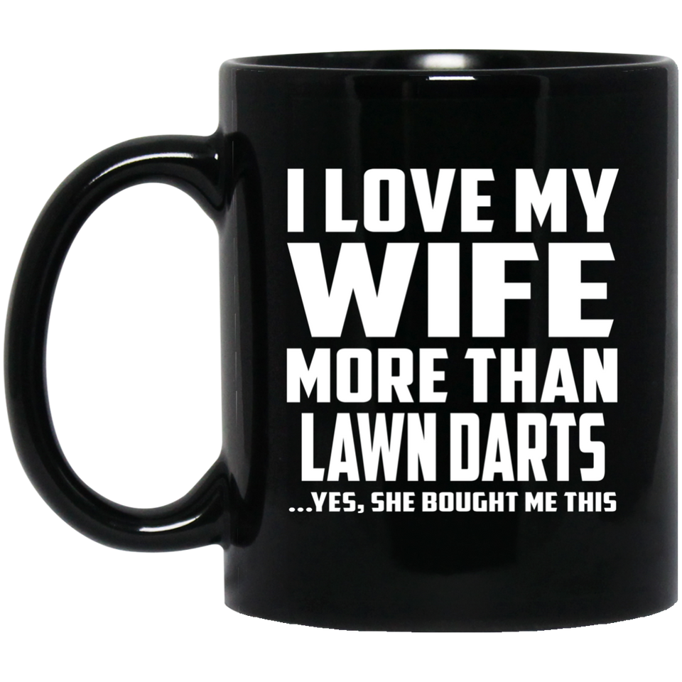 I Love My Wife More Than Lawn Darts - 11 Oz Coffee Mug Black
