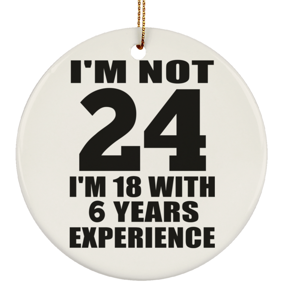24th Birthday I'm Not 24 I'm 18 With 6 Years Experience - Circle Ornament