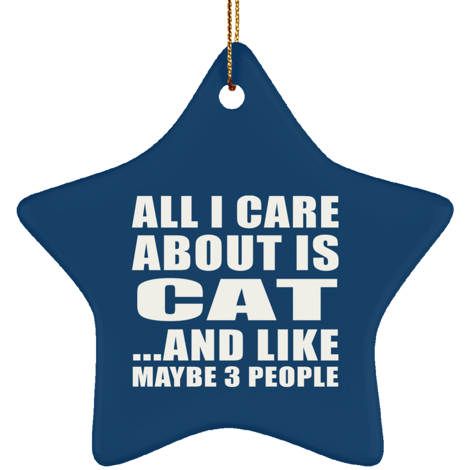 All I Care About Is Cat - Star Ornament