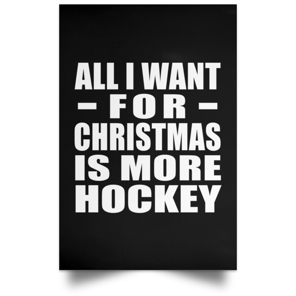 All I Want For Christmas Is More Hockey - Poster Portrait