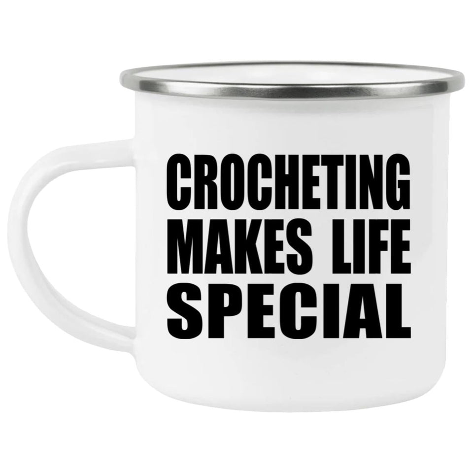 Crocheting Makes Life Special - 12oz Camping Mug