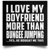 I Love My Boyfriend More Than Bungee Jumping - Poster Square
