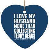 I Love My Husband More Than Collecting Teddy Bears - Heart Ornament