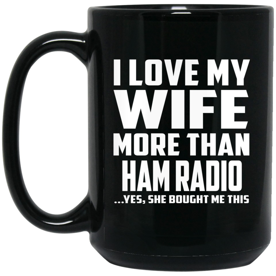 I Love My Wife More Than Ham Radio - 15 Oz Coffee Mug Black