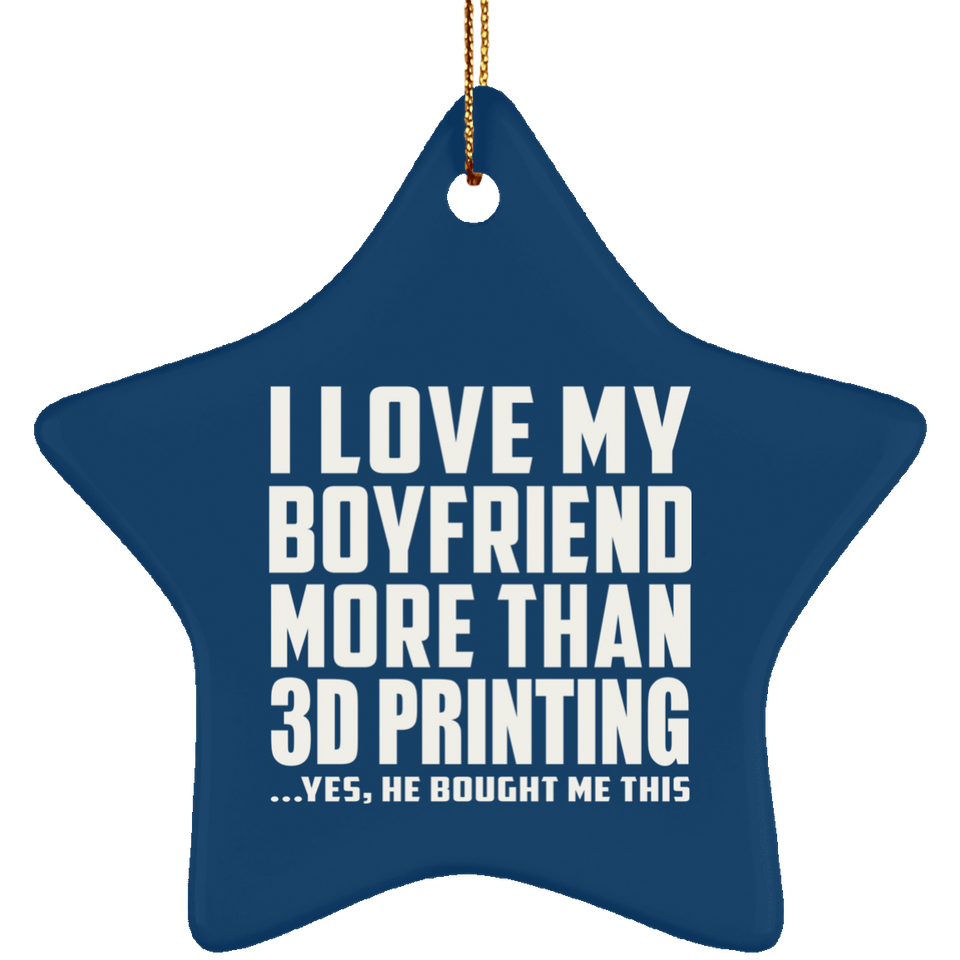 I Love My Boyfriend More Than 3D Printing - Star Ornament