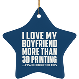 I Love My Boyfriend More Than 3D Printing - Star Ornament
