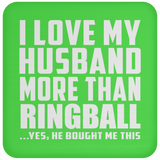 I Love My Husband More Than Ringball - Drink Coaster