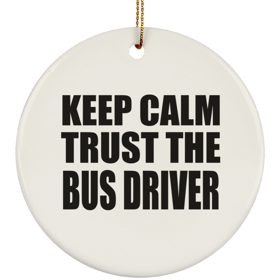 Keep Calm and Trust The Bus Driver - Circle Ornament