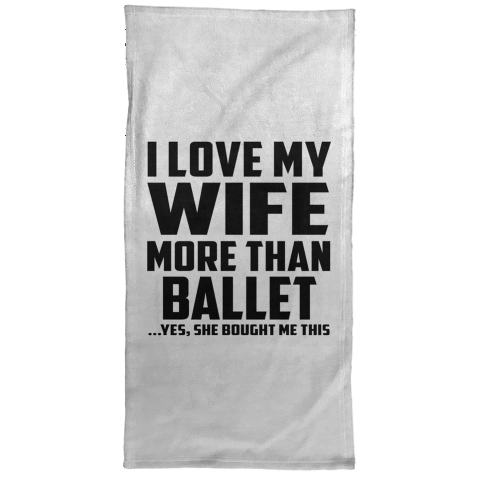 I Love My Wife More Than Ballet - Hand Towel