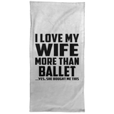 I Love My Wife More Than Ballet - Hand Towel