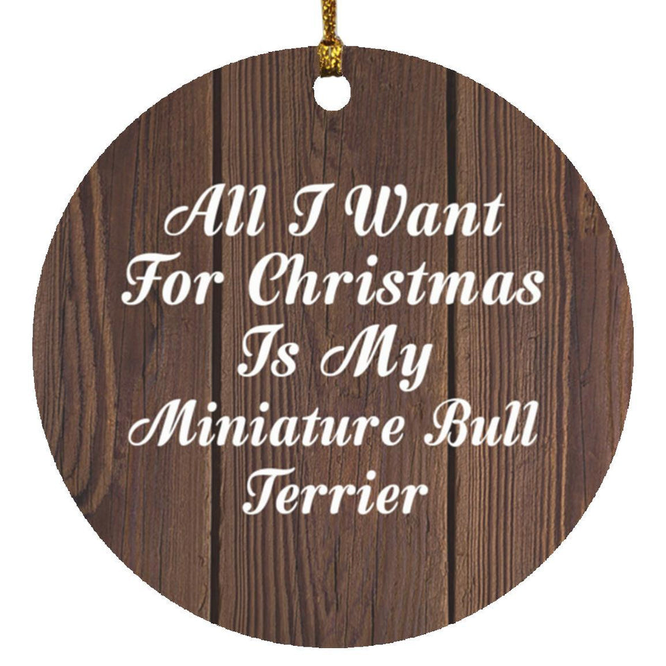 All I Want For Christmas Is My Miniature Bull Terrier - Circle Ornament D
