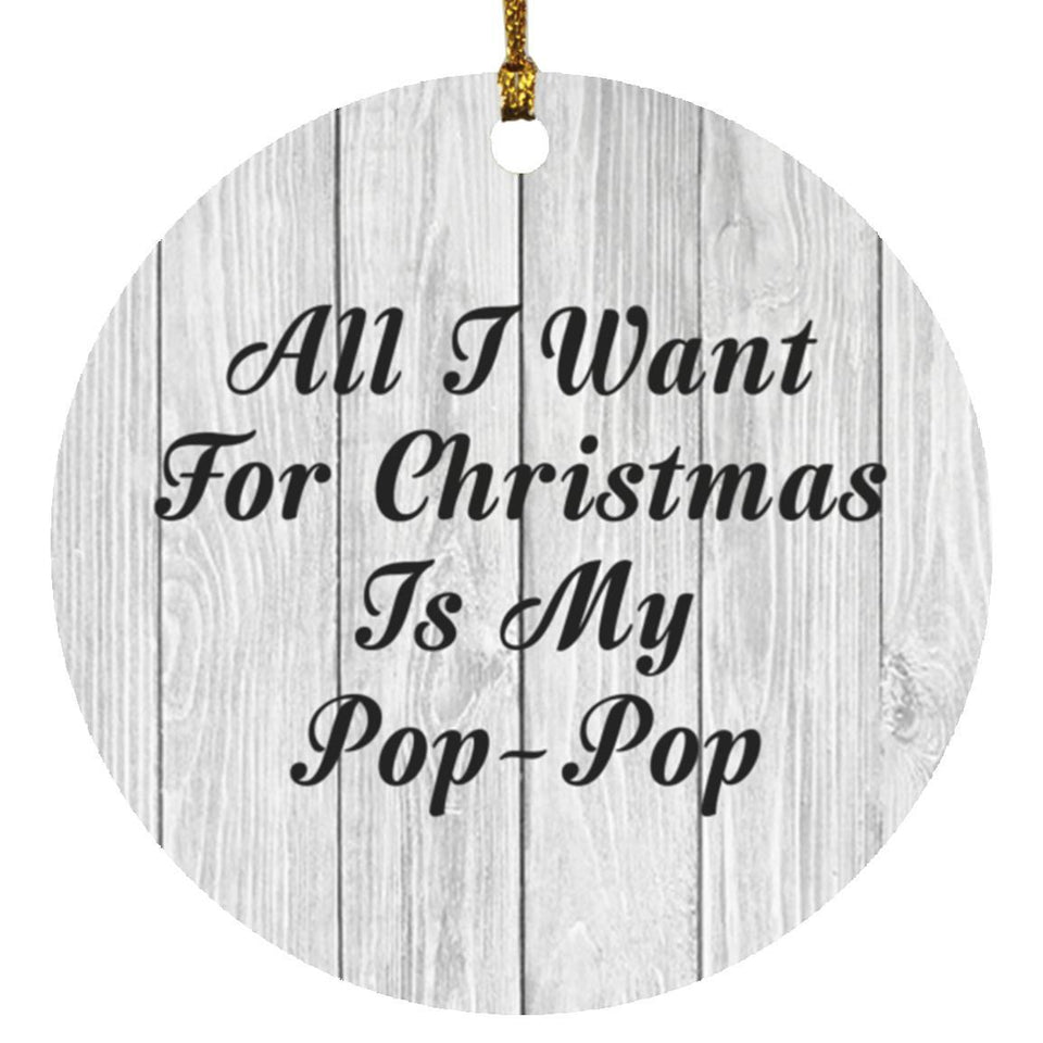 All I Want For Christmas Is My Pop-Pop - Circle Ornament F