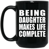 Being Daughter Makes Life Complete - 15oz Coffee Mug Black