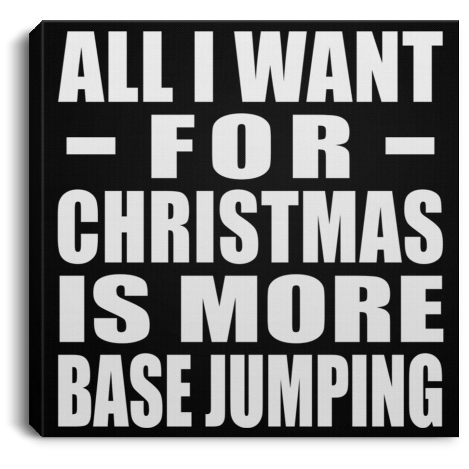 All I Want For Christmas Is More Base Jumping - Canvas Square