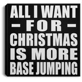All I Want For Christmas Is More Base Jumping - Canvas Square