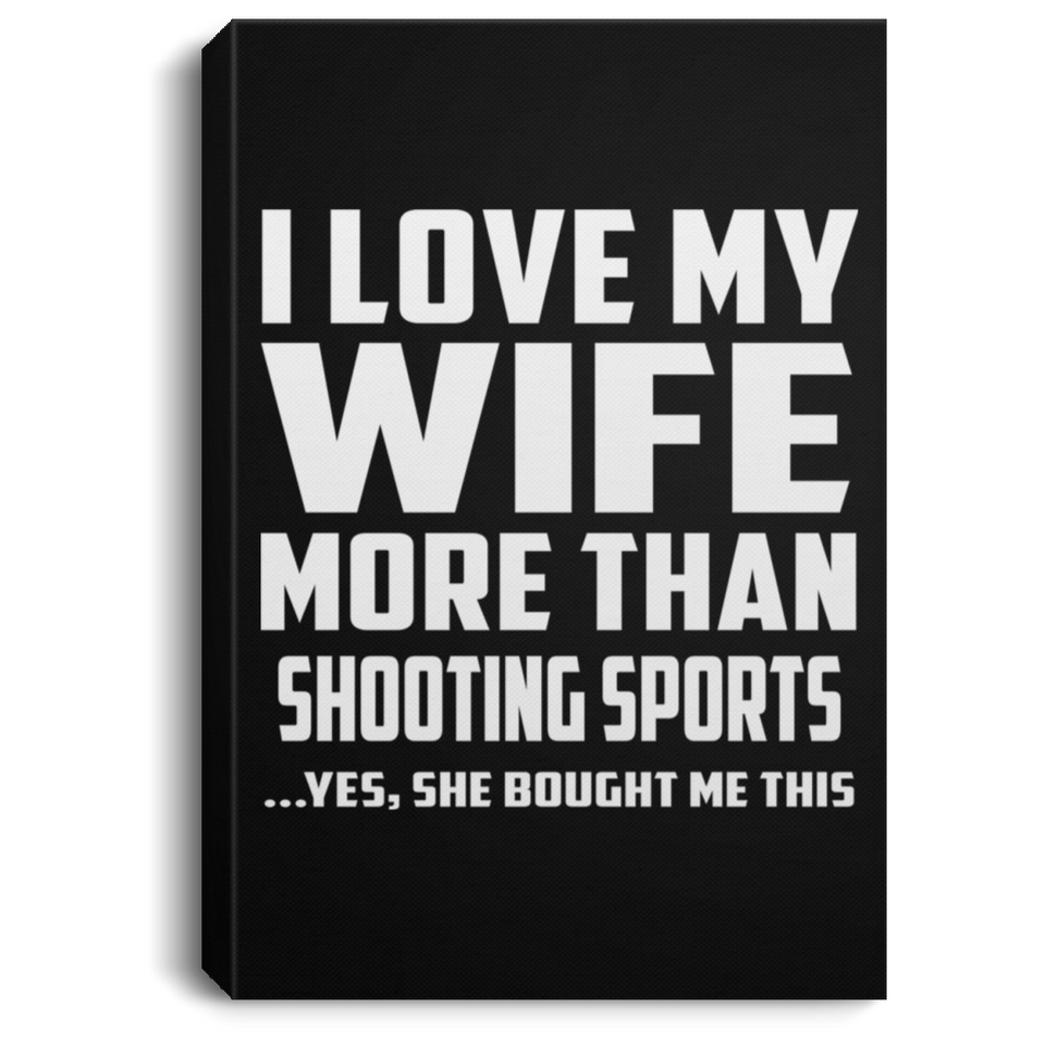 I Love My Wife More Than Shooting Sports - Canvas Portrait