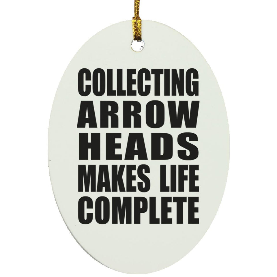Collecting Arrow Heads Makes Life Complete - Oval Ornament