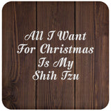 All I Want For Christmas Is My Shih Tzu - Drink Coaster D