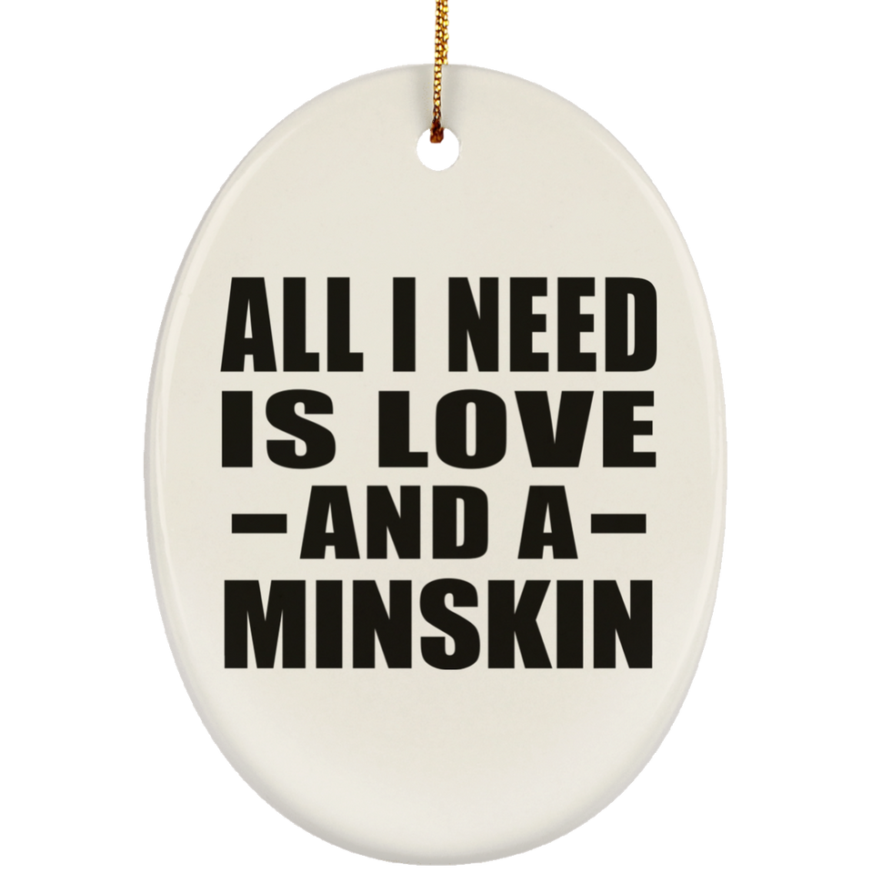 All I Need Is Love And A Minskin - Oval Ornament