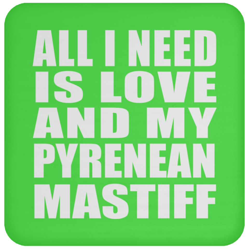 All I Need Is Love And My Pyrenean Mastiff - Drink Coaster