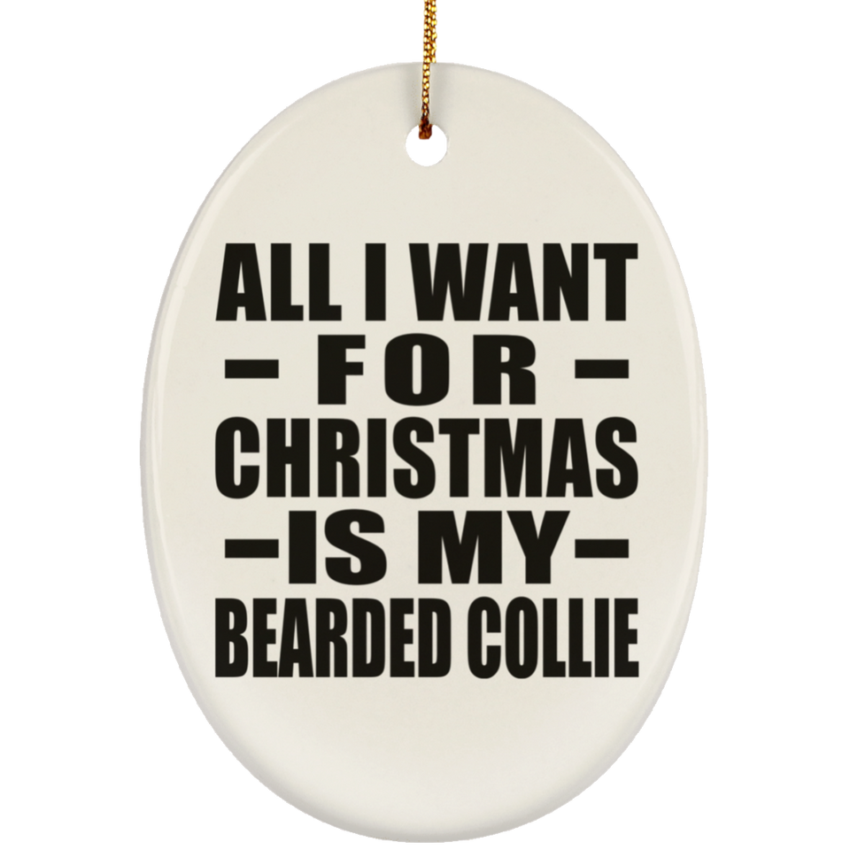 All I Want For Christmas Is My Bearded Collie - Oval Ornament