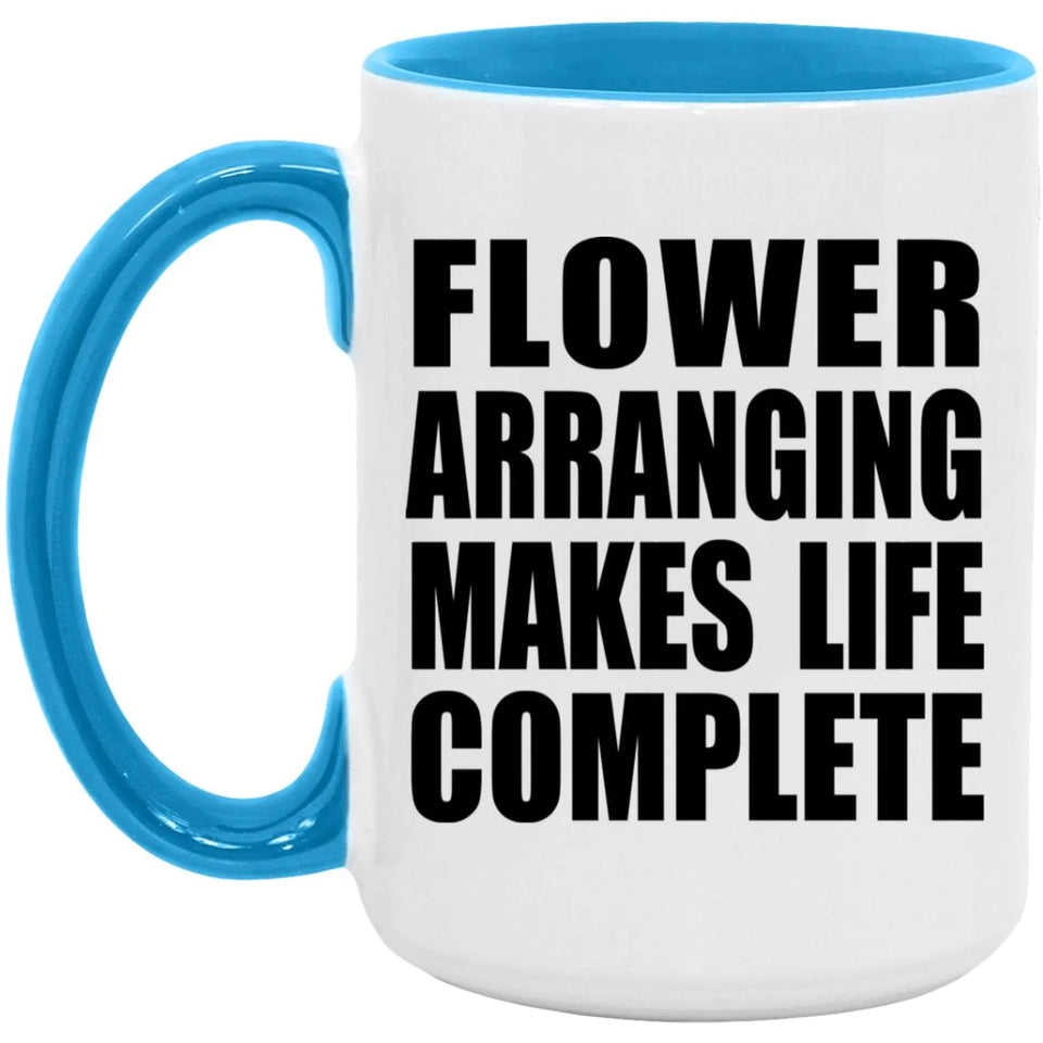 Flower Arranging Makes Life Complete - 15oz Accent Mug Blue