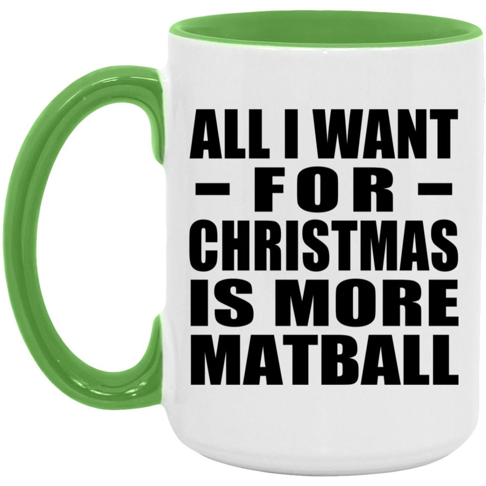All I Want For Christmas Is More Matball - 15oz Accent Mug Green