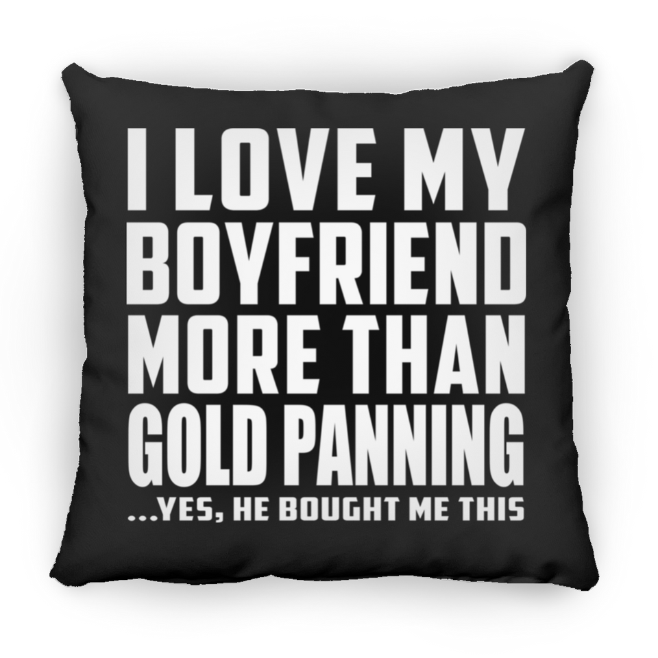 I Love My Boyfriend More Than Gold Panning - Throw Pillow Black