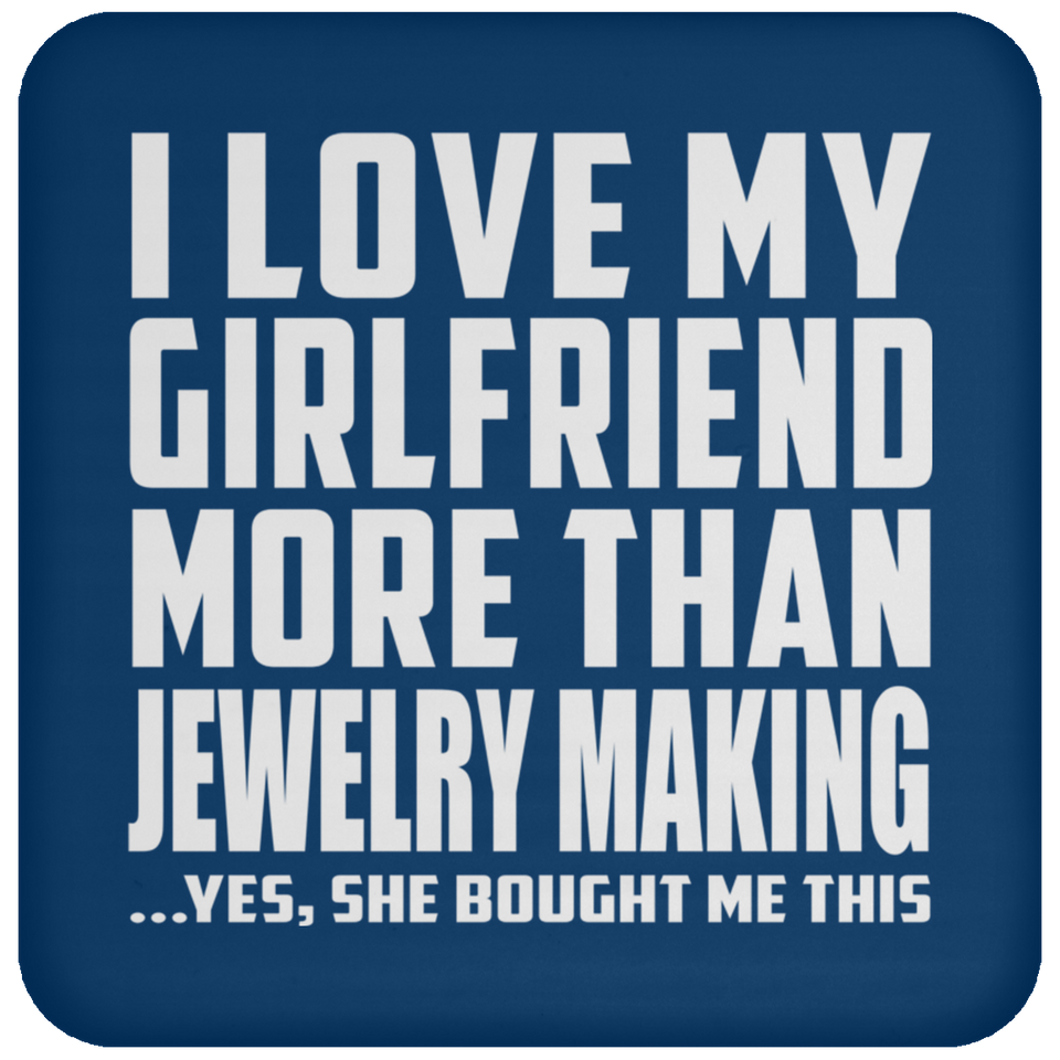 I Love My Girlfriend More Than Jewelry Making - Drink Coaster