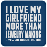I Love My Girlfriend More Than Jewelry Making - Drink Coaster