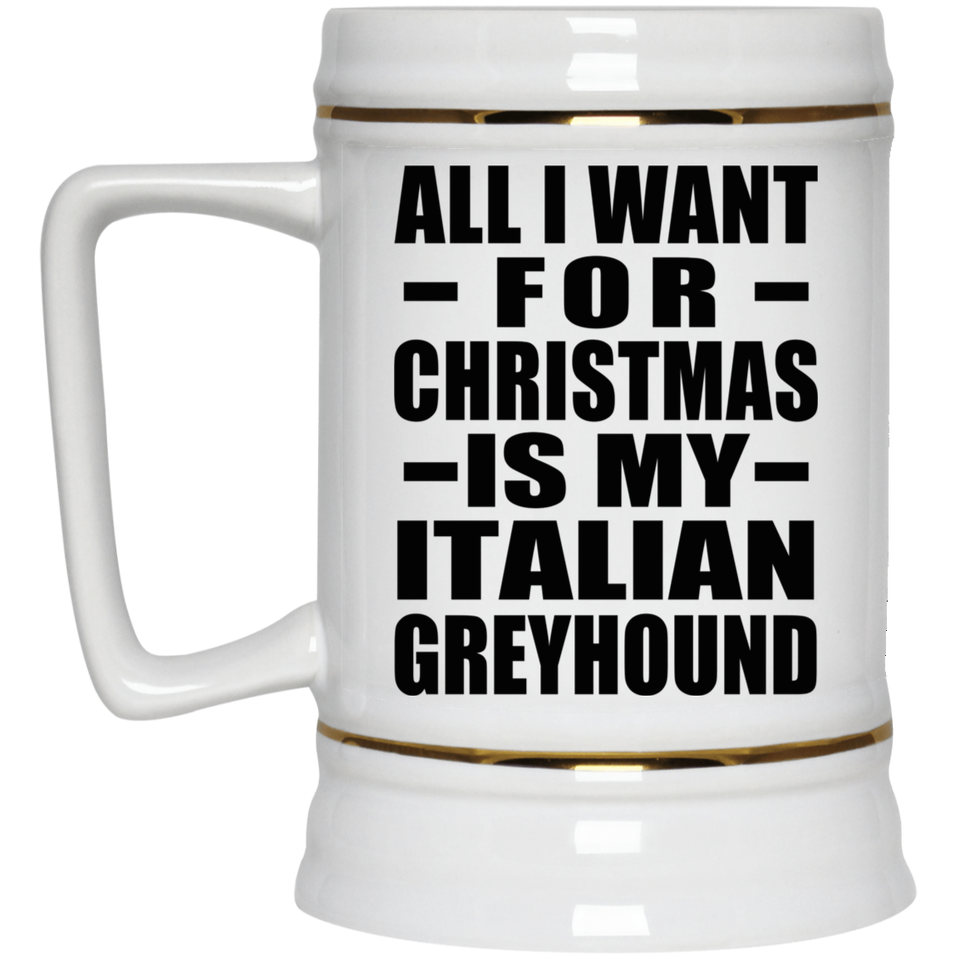 All I Want For Christmas Is My Italian Greyhound - Beer Stein