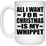 All I Want For Christmas Is My Whippet - 15 Oz Coffee Mug