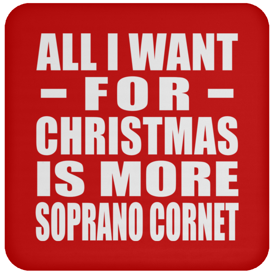 All I Want For Christmas Is More Soprano Cornet - Coaster