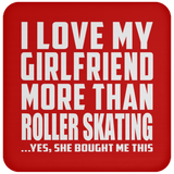 I Love My Girlfriend More Than Roller Skating - Drink Coaster