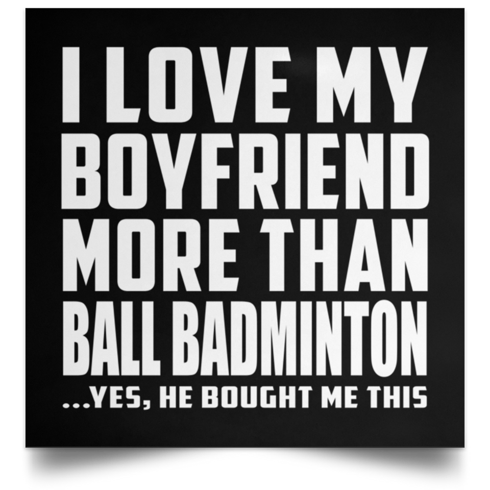 I Love My Boyfriend More Than Ball Badminton - Poster Square