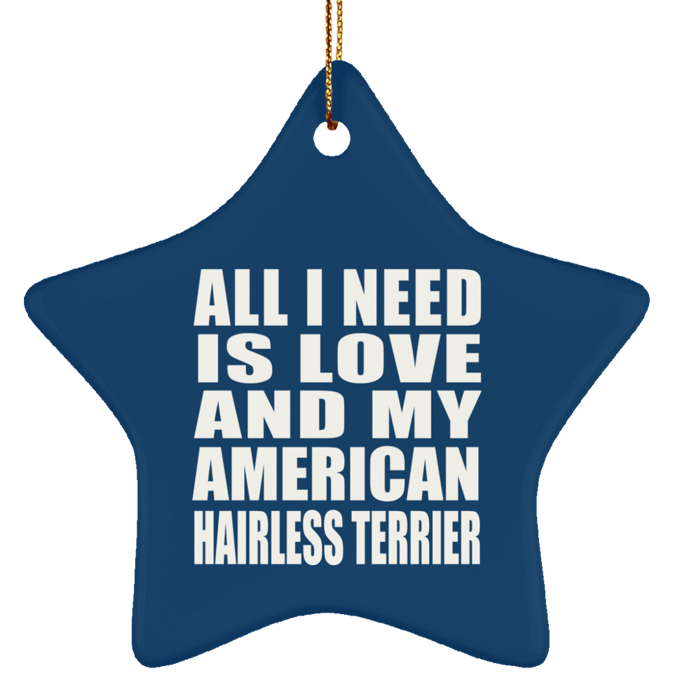 All I Need Is Love And My American Hairless Terrier - Star Ornament