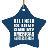 All I Need Is Love And My American Hairless Terrier - Star Ornament