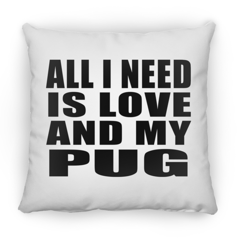 All I Need Is Love And My Pug - Throw Pillow
